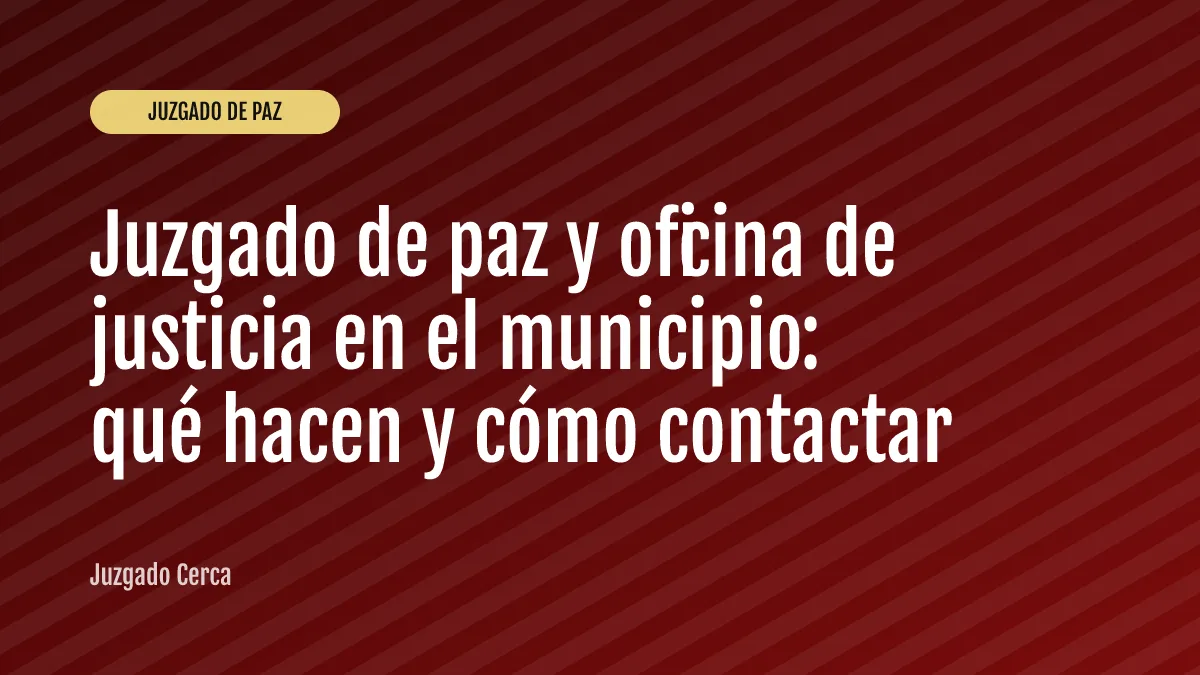 Juzgado de paz y oficina de justicia en el municipio: qué hacen y cómo contactar