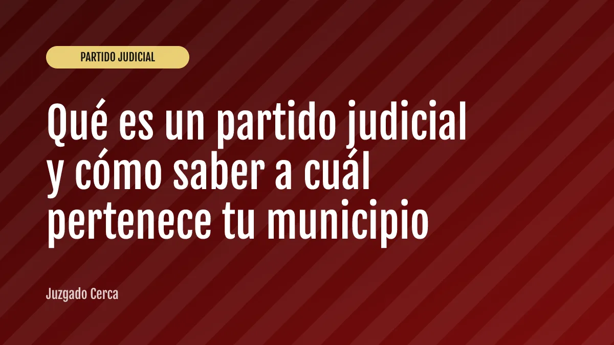 Qué es un partido judicial y cómo saber a cuál pertenece tu municipio